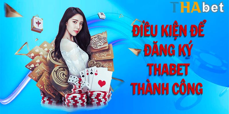 Điều kiện để đăng ký Thabet thành công 